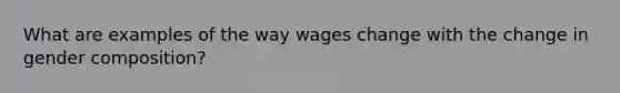 What are examples of the way wages change with the change in gender composition?