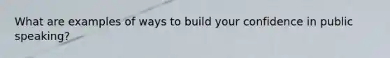 What are examples of ways to build your confidence in public speaking?