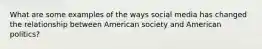 What are some examples of the ways social media has changed the relationship between American society and American politics?