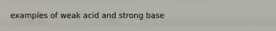 examples of weak acid and strong base