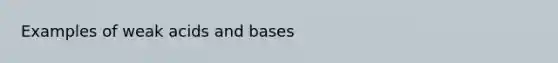 Examples of weak acids and bases