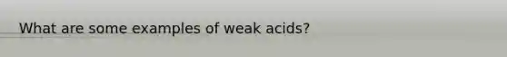 What are some examples of weak acids?