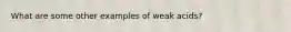 What are some other examples of weak acids?