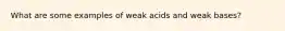 What are some examples of weak acids and weak bases?