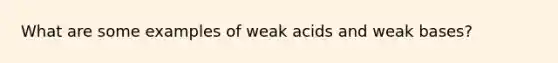 What are some examples of weak acids and weak bases?