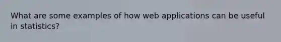 What are some examples of how web applications can be useful in statistics?