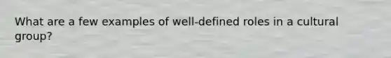 What are a few examples of well-defined roles in a cultural group?