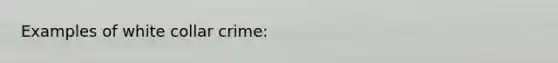 Examples of white collar crime: