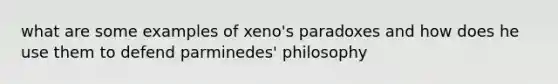 what are some examples of xeno's paradoxes and how does he use them to defend parminedes' philosophy