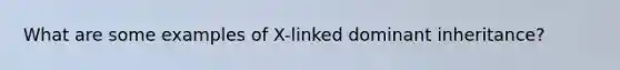 What are some examples of X-linked dominant inheritance?