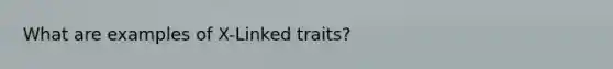 What are examples of X-Linked traits?