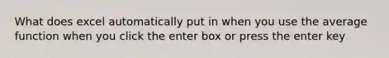 What does excel automatically put in when you use the average function when you click the enter box or press the enter key