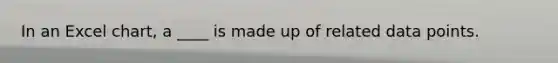 In an Excel chart, a ____ is made up of related data points.