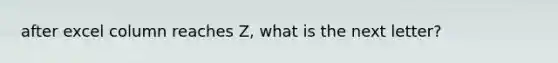 after excel column reaches Z, what is the next letter?