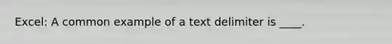 Excel: A common example of a text delimiter is ____.