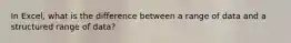 In Excel, what is the difference between a range of data and a structured range of data?