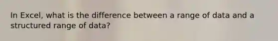 In Excel, what is the difference between a range of data and a structured range of data?