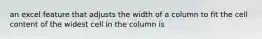 an excel feature that adjusts the width of a column to fit the cell content of the widest cell in the column is