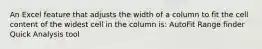 An Excel feature that adjusts the width of a column to fit the cell content of the widest cell in the column is: AutoFit Range finder Quick Analysis tool