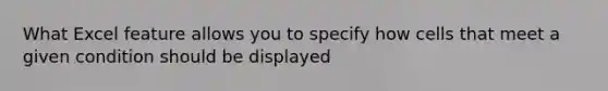 What Excel feature allows you to specify how cells that meet a given condition should be displayed