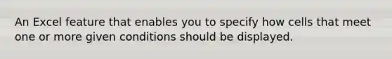 An Excel feature that enables you to specify how cells that meet one or more given conditions should be displayed.