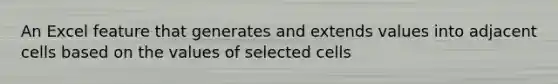 An Excel feature that generates and extends values into adjacent cells based on the values of selected cells