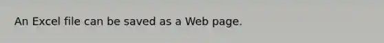 An Excel file can be saved as a Web page.