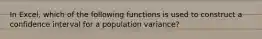 In Excel, which of the following functions is used to construct a confidence interval for a population variance?