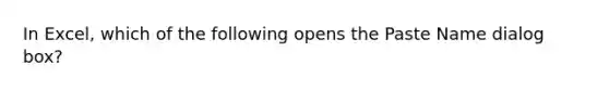 In Excel, which of the following opens the Paste Name dialog box?