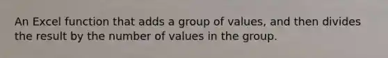 An Excel function that adds a group of values, and then divides the result by the number of values in the group.