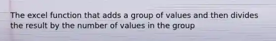 The excel function that adds a group of values and then divides the result by the number of values in the group