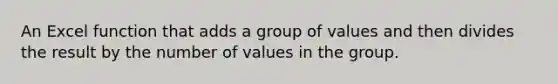 An Excel function that adds a group of values and then divides the result by the number of values in the group.