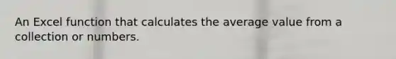 An Excel function that calculates the average value from a collection or numbers.