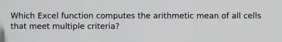 Which Excel function computes the arithmetic mean of all cells that meet multiple criteria?