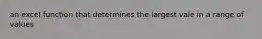 an excel function that determines the largest vale in a range of values