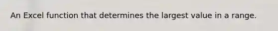 An Excel function that determines the largest value in a range.