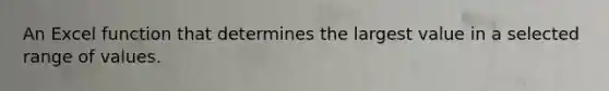 An Excel function that determines the largest value in a selected range of values.