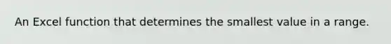 An Excel function that determines the smallest value in a range.