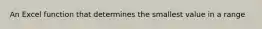 An Excel function that determines the smallest value in a range