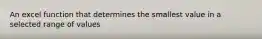 An excel function that determines the smallest value in a selected range of values