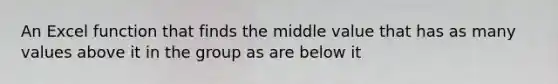 An Excel function that finds the middle value that has as many values above it in the group as are below it