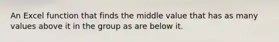 An Excel function that finds the middle value that has as many values above it in the group as are below it.