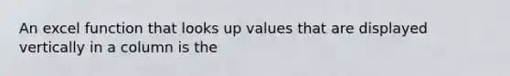 An excel function that looks up values that are displayed vertically in a column is the