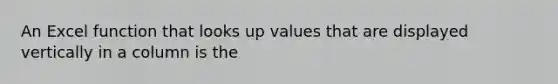 An Excel function that looks up values that are displayed vertically in a column is the