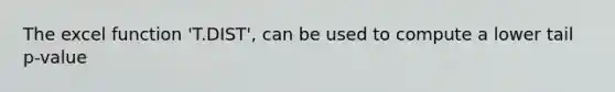 The excel function 'T.DIST', can be used to compute a lower tail p-value