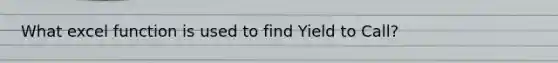 What excel function is used to find Yield to Call?