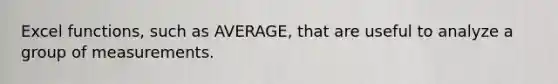 Excel functions, such as AVERAGE, that are useful to analyze a group of measurements.