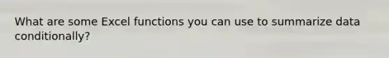 What are some Excel functions you can use to summarize data conditionally?