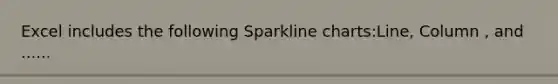 Excel includes the following Sparkline charts:Line, Column , and ......