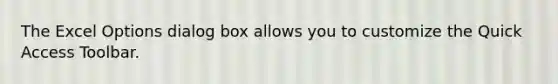 The Excel Options dialog box allows you to customize the Quick Access Toolbar.